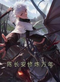 《陈长安修炼万年》小说全文精彩章节免费试读（陈长安牧云谣）