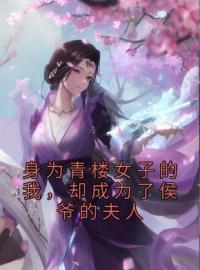 《身为青楼女子的我，却成为了侯爷的夫人》小说大结局免费试读 赵宜宁李世则小说全文