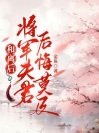 《和离后，将军夫君后悔莫及》小说免费阅读 第二章