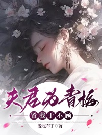 《夫君为青梅，置我于不顾》腾之玉星渊章节目录在线试读