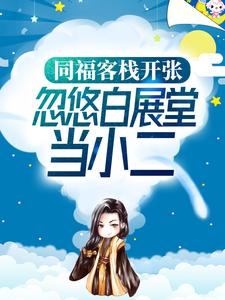 《同福客栈开张，忽悠白展堂当小二》小说全文免费阅读 《同福客栈开张，忽悠白展堂当小二》最新章节目录